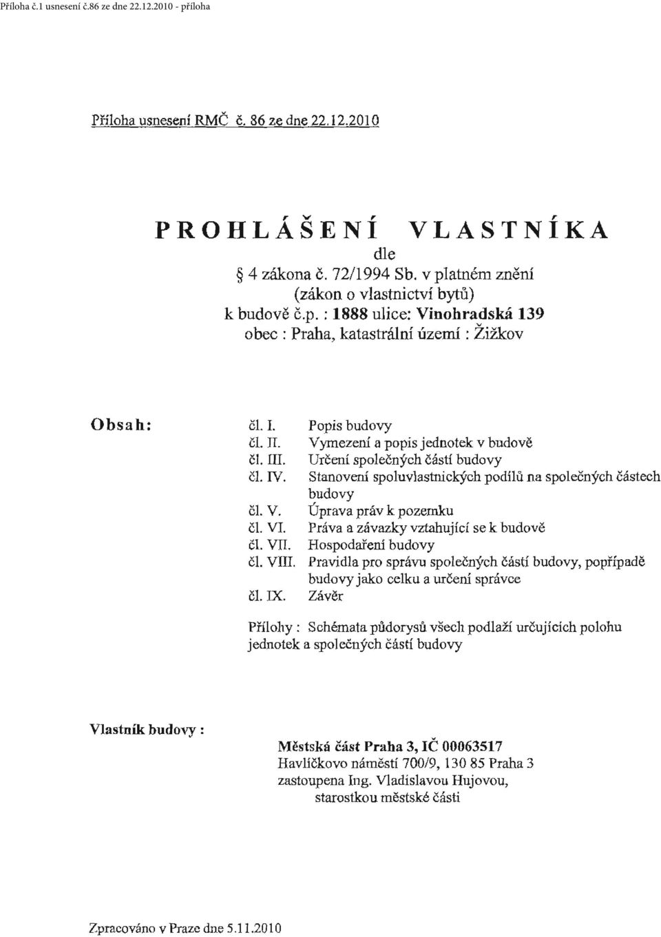 Popis budovy Vymezerú a popis jednotek v budově Určení sp ol ečných částí budovy Stanoverú spoluvlastnických podílů na společných částech budovy Úprava práv k pozemku Práva a závazky vztahující se k