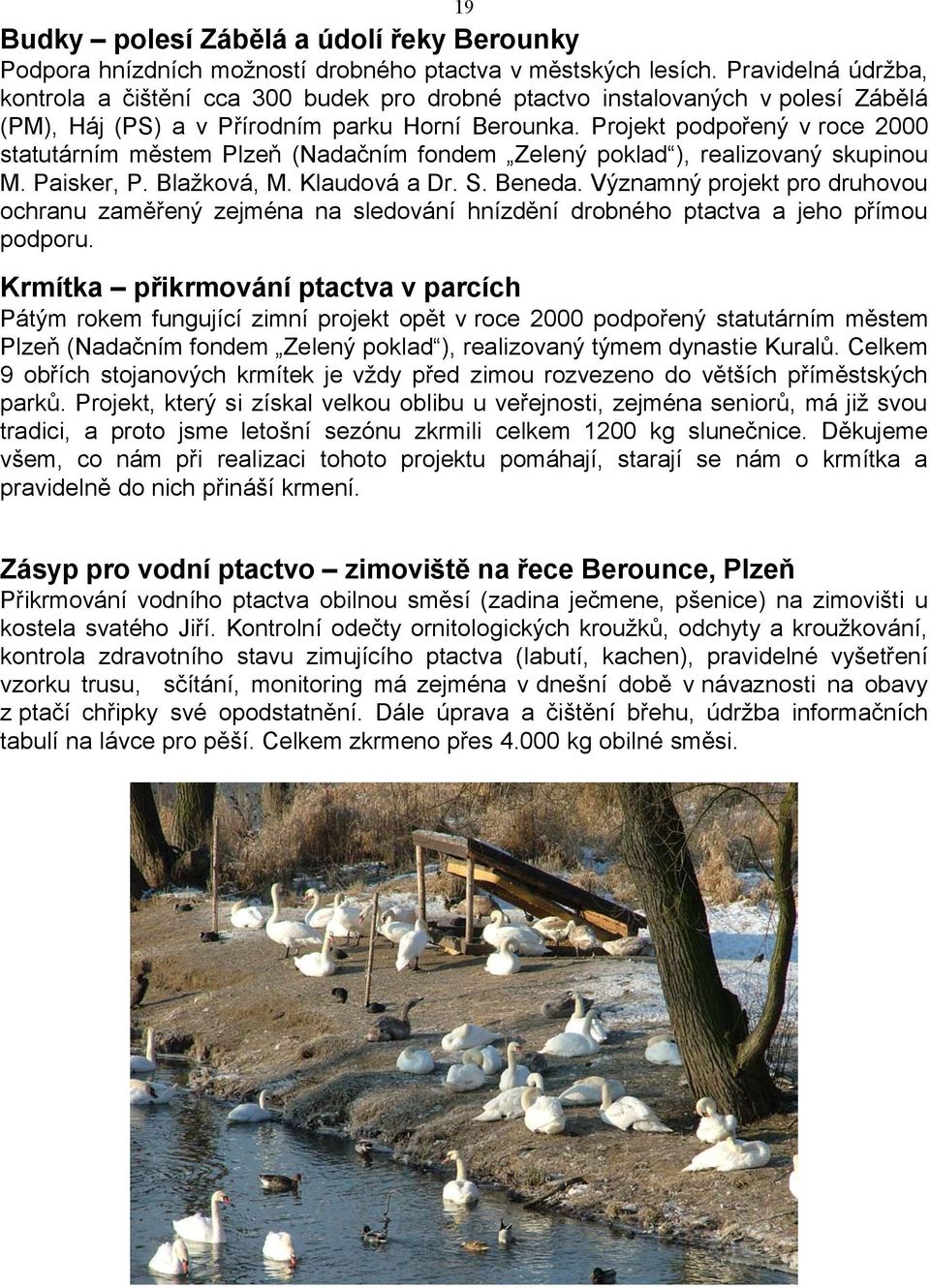 Projekt podpořený v roce 2000 statutárním městem Plzeň (Nadačním fondem Zelený poklad ), realizovaný skupinou M. Paisker, P. Blažková, M. Klaudová a Dr. S. Beneda.