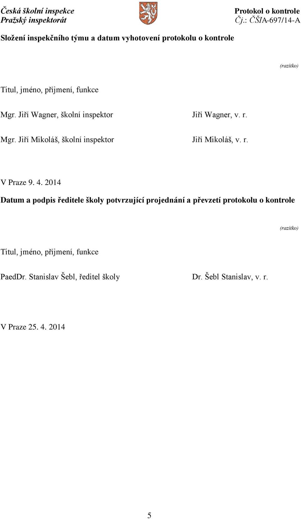 4. 2014 Datum a podpis ředitele školy potvrzující projednání a převzetí protokolu o kontrole (razítko) Titul,