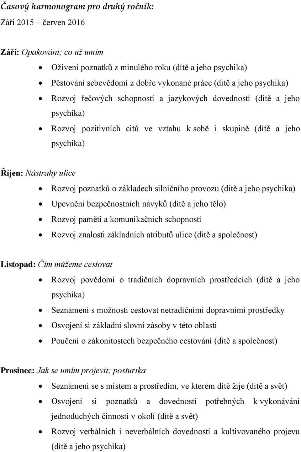 základech silničního provozu (dítě a jeho psychika) Upevnění bezpečnostních návyků (dítě a jeho tělo) Rozvoj paměti a komunikačních schopností Rozvoj znalosti základních atributů ulice (dítě a