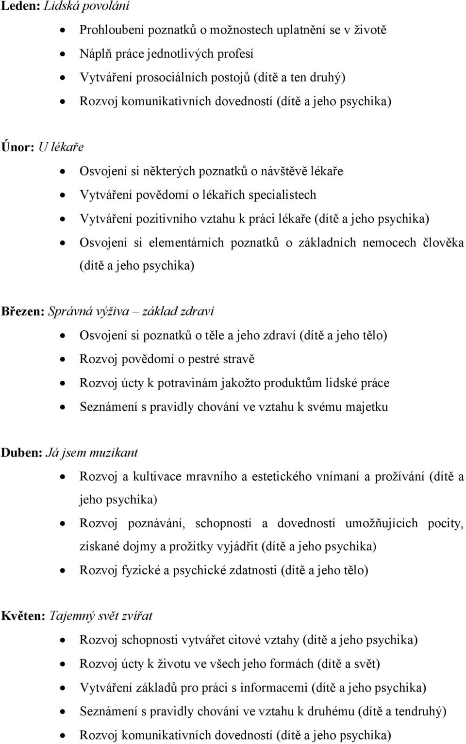 Osvojení si elementárních poznatků o základních nemocech člověka (dítě a jeho psychika) Březen: Správná výživa základ zdraví Osvojení si poznatků o těle a jeho zdraví (dítě a jeho tělo) Rozvoj