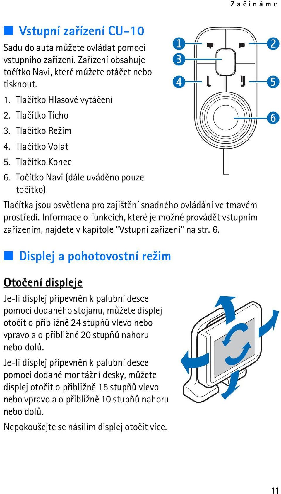 Informace o funkcích, které je mo¾né provádìt vstupním zaøízením, najdete v kapitole "Vstupní zaøízení" na str. 6.