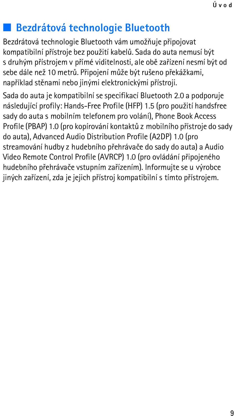 Pøipojení mù¾e být ru¹eno pøeká¾kami, napøíklad stìnami nebo jinými elektronickými pøístroji. Sada do auta je kompatibilní se specifikací Bluetooth 2.