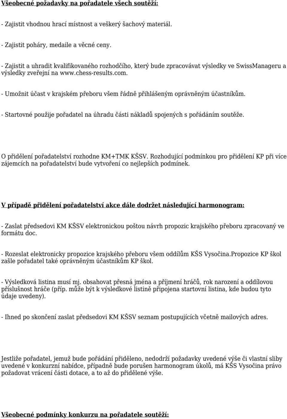 - Umožnit účast v krajském přeboru všem řádně přihlášeným oprávněným účastníkům. - Startovné použije pořadatel na úhradu části nákladů spojených s pořádáním soutěže.