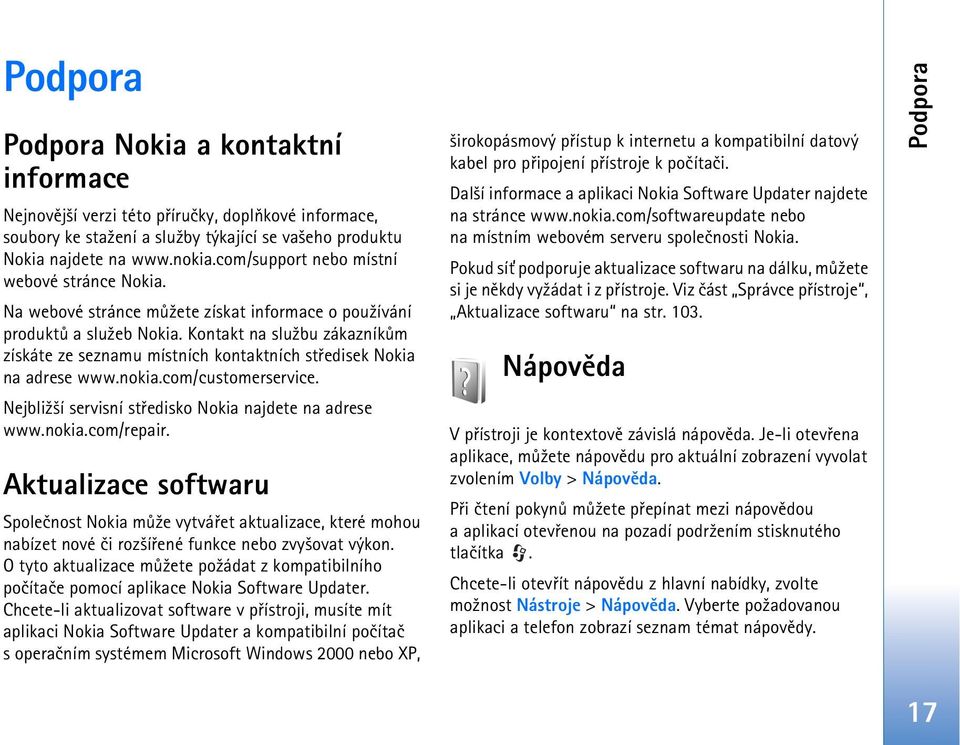 Kontakt na slu¾bu zákazníkùm získáte ze seznamu místních kontaktních støedisek Nokia na adrese www.nokia.com/customerservice. Nejbli¾¹í servisní støedisko Nokia najdete na adrese www.nokia.com/repair.