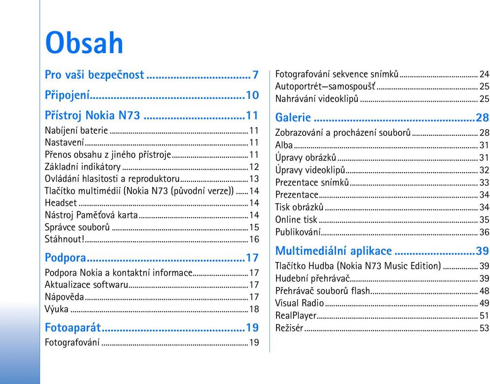 ..17 Podpora Nokia a kontaktní informace...17 Aktualizace softwaru...17 Nápovìda...17 Výuka...18 Fotoaparát...19 Fotografování...19 Fotografování sekvence snímkù... 24 Autoportrét samospou¹».