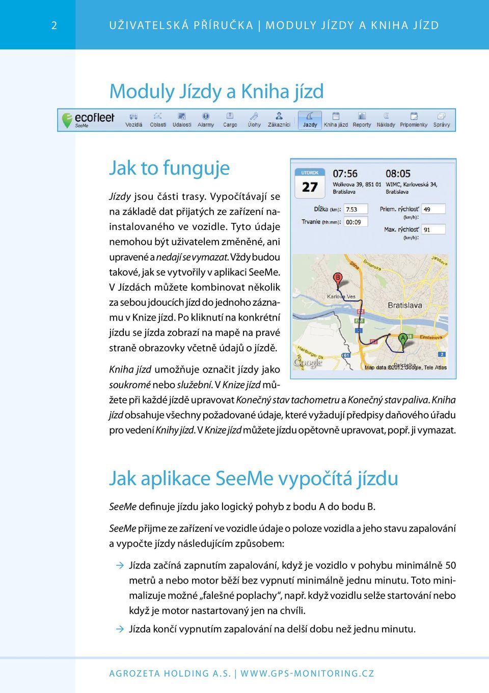 V Jízdách můžete kombinovat několik za sebou jdoucích jízd do jednoho záznamu v Knize jízd. Po kliknutí na konkrétní jízdu se jízda zobrazí na mapě na pravé straně obrazovky včetně údajů o jízdě.