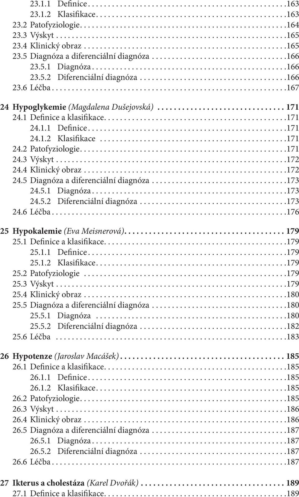 5.1 Diagnóza.................................................166 23.5.2 Diferenciální diagnóza.....................................166 23.6 Léčba...........................................................167 24 Hypoglykemie (Magdalena Dušejovská).