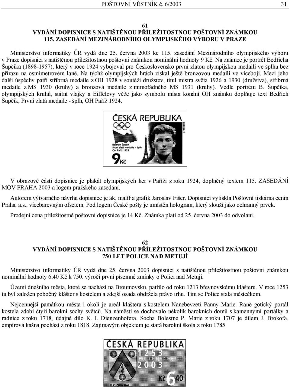 Na známce je portrét Bedřicha Šupčíka (1898-1957), který v roce 1924 vybojoval pro Československo první zlatou olympijskou medaili ve šplhu bez přírazu na osmimetrovém laně.