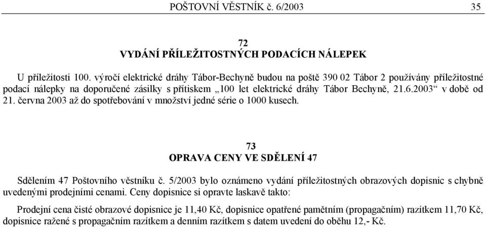 2003 v době od 21. června 2003 až do spotřebování v množství jedné série o 1000 kusech. 73 OPRAVA CENY VE SDĚLENÍ 47 Sdělením 47 Poštovního věstníku č.