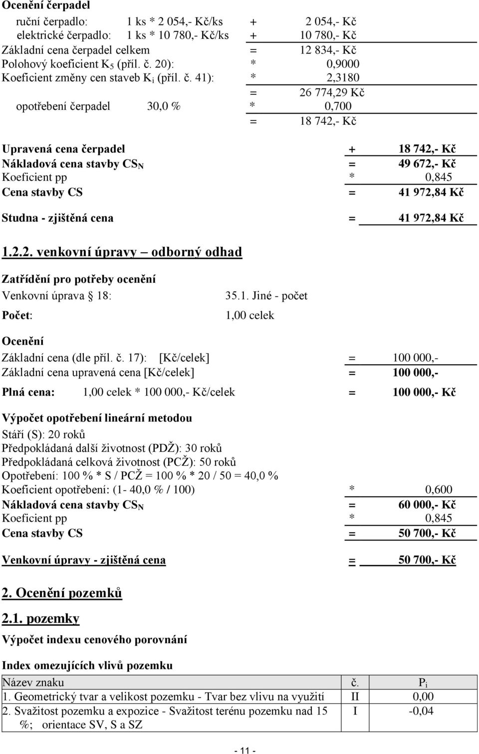 41): * 2,3180 = 26 774,29 Kč opotřebení čerpadel 30,0 % * 0,700 = 18 742,- Kč Upravená cena čerpadel + 18 742,- Kč Nákladová cena stavby CS N = 49 672,- Kč Koeficient pp * 0,845 Cena stavby CS = 41