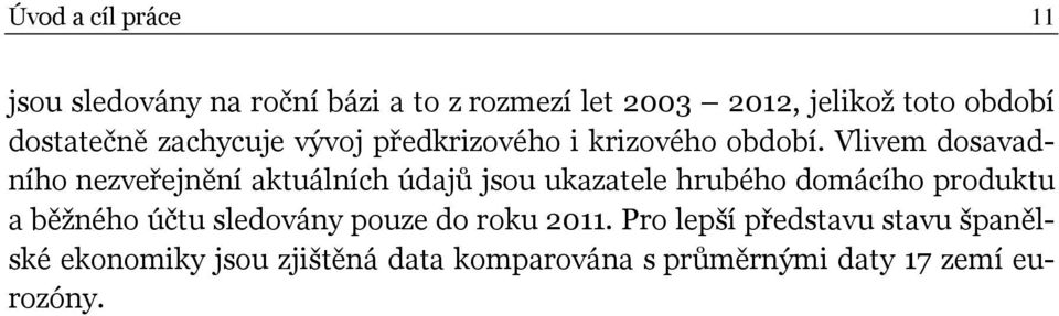 Vlivem dosavadního nezveřejnění aktuálních údajů jsou ukazatele hrubého domácího produktu a běžného