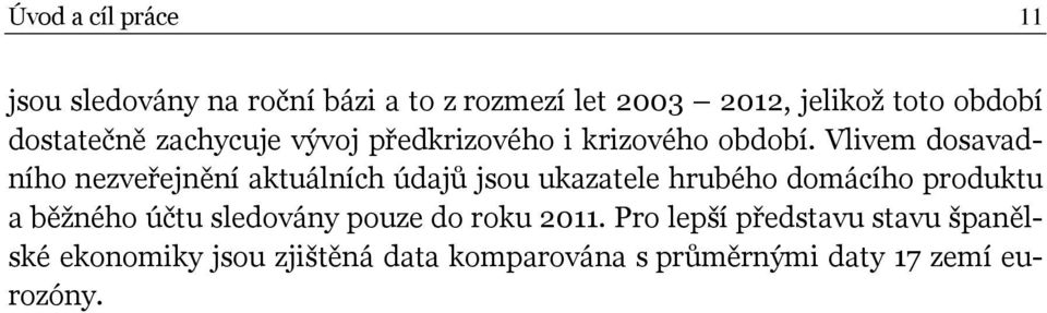 Vlivem dosavadního nezveřejnění aktuálních údajů jsou ukazatele hrubého domácího produktu a běžného