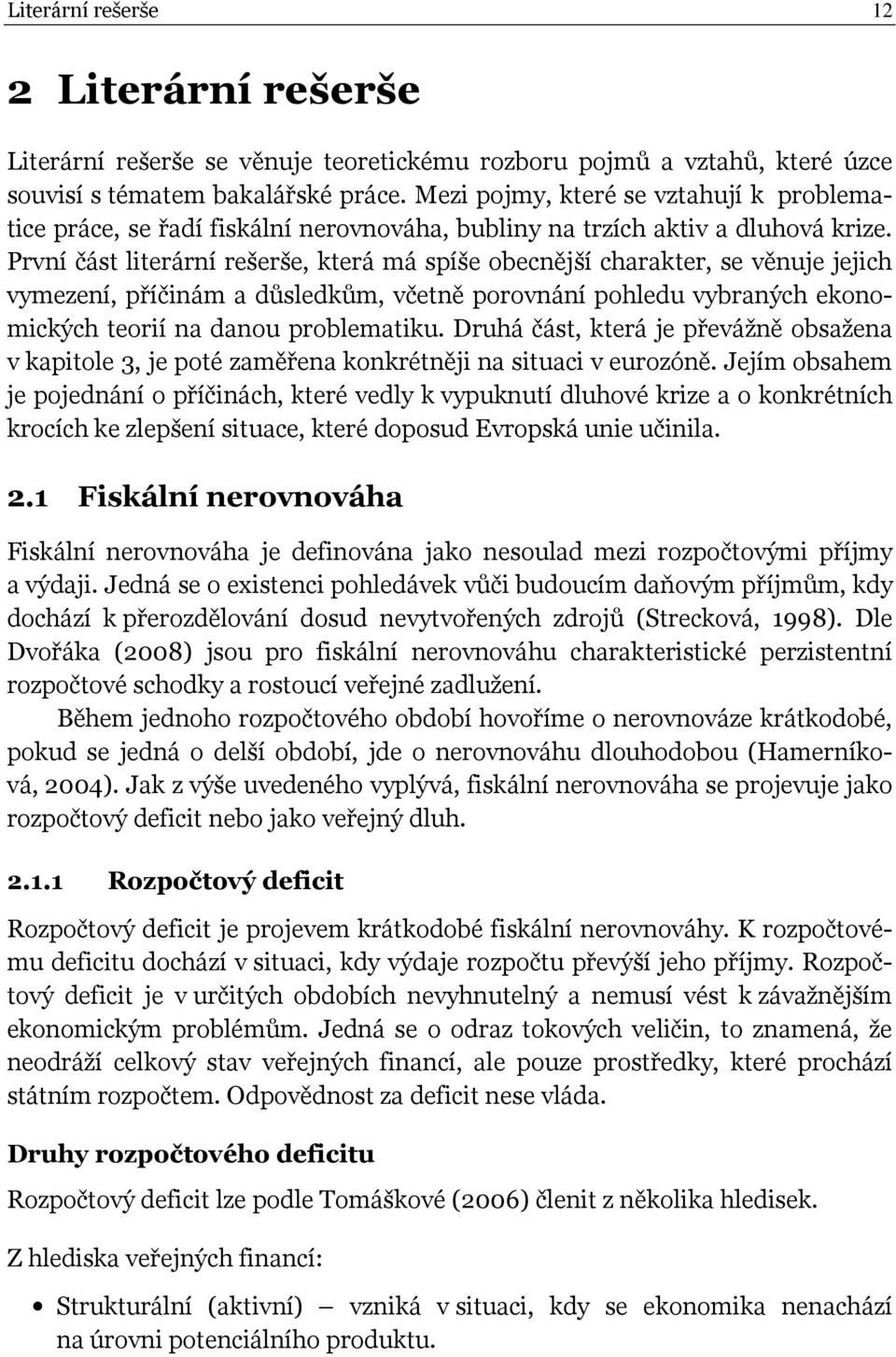 První část literární rešerše, která má spíše obecnější charakter, se věnuje jejich vymezení, příčinám a důsledkům, včetně porovnání pohledu vybraných ekonomických teorií na danou problematiku.