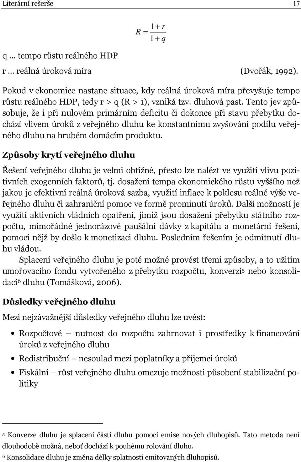 Tento jev způsobuje, že i při nulovém primárním deficitu či dokonce při stavu přebytku dochází vlivem úroků z veřejného dluhu ke konstantnímu zvyšování podílu veřejného dluhu na hrubém domácím