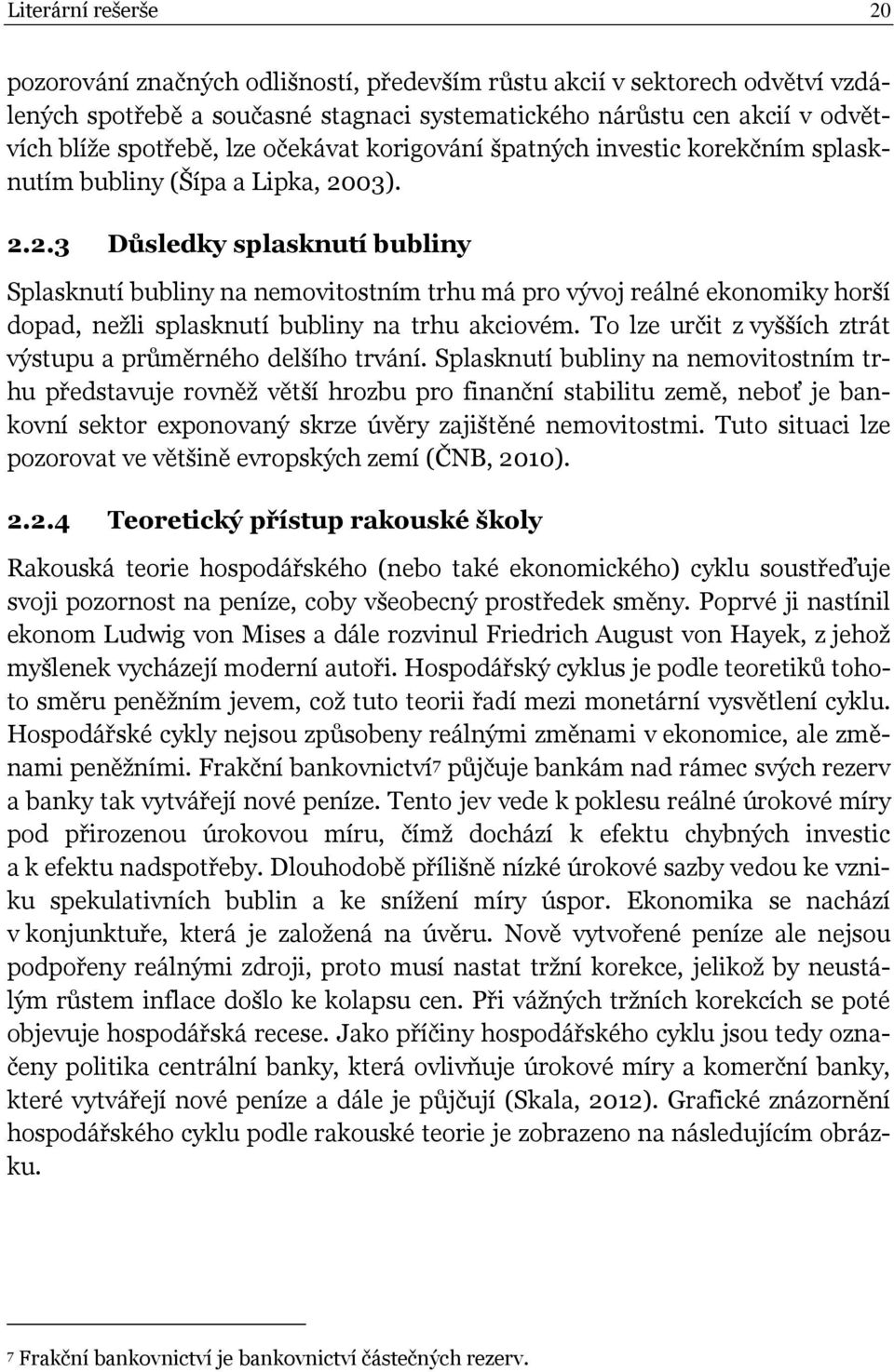 03). 2.2.3 Důsledky splasknutí bubliny Splasknutí bubliny na nemovitostním trhu má pro vývoj reálné ekonomiky horší dopad, nežli splasknutí bubliny na trhu akciovém.