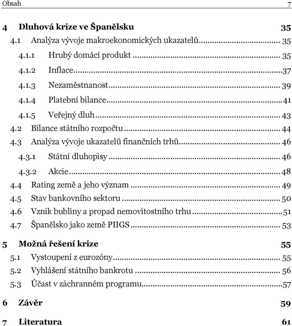 .. 46 4.3.2 Akcie... 48 4.4 Rating země a jeho význam... 49 4.5 Stav bankovního sektoru... 50 4.6 Vznik bubliny a propad nemovitostního trhu... 51 4.