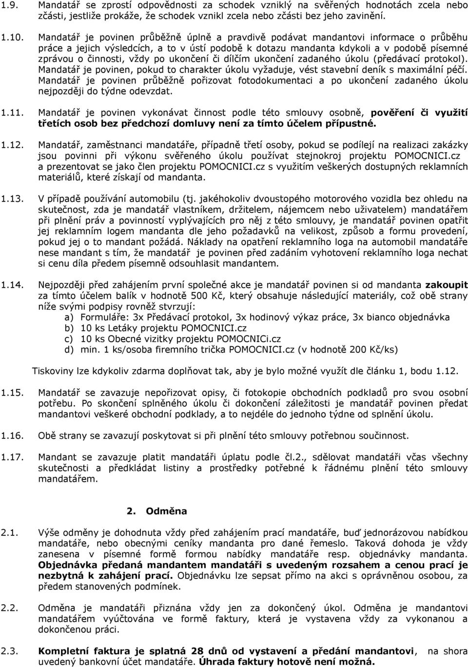 vždy po ukončení či dílčím ukončení zadaného úkolu (předávací protokol). Mandatář je povinen, pokud to charakter úkolu vyžaduje, vést stavební deník s maximální péčí.