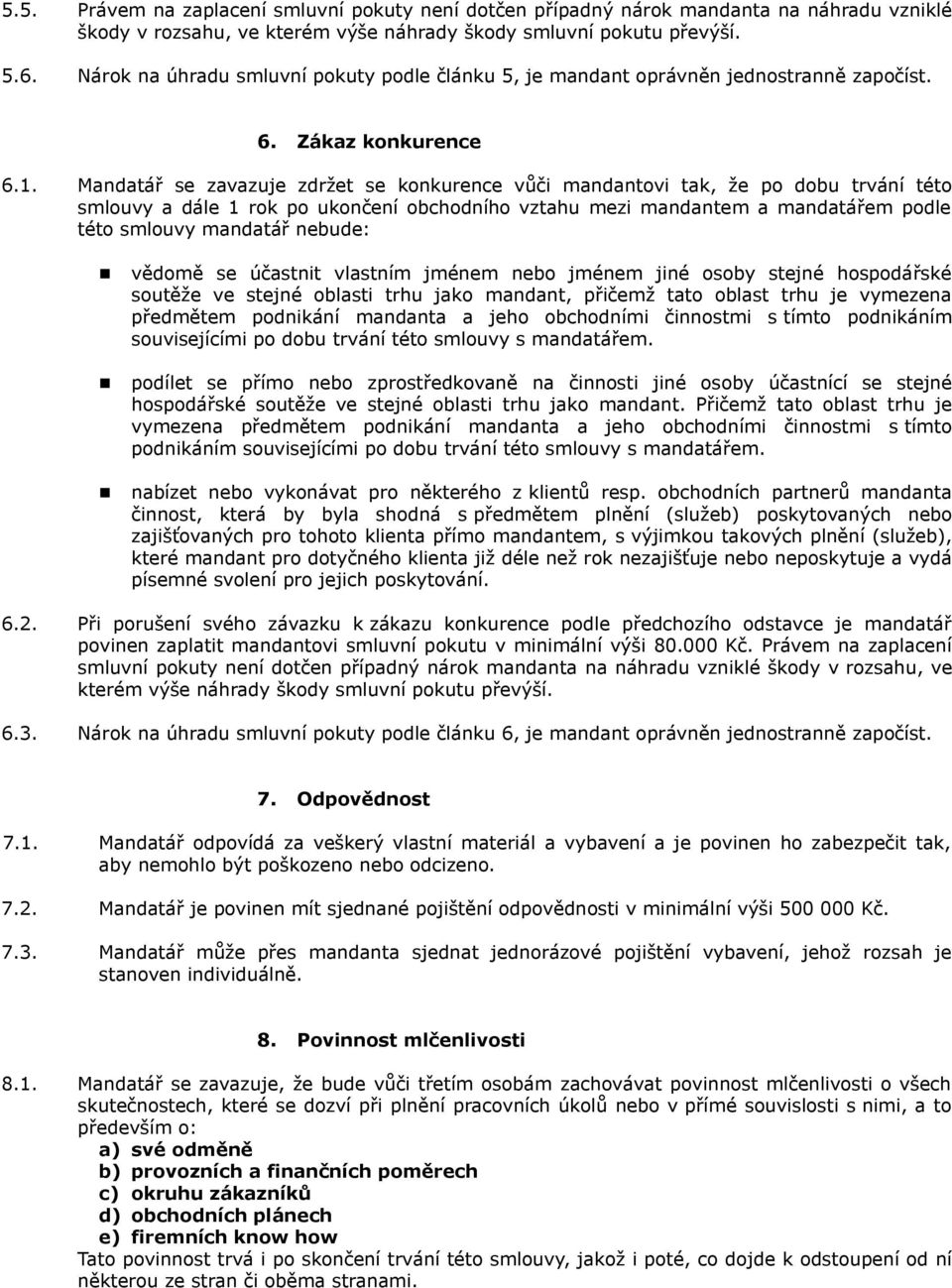 Mandatář se zavazuje zdržet se konkurence vůči mandantovi tak, že po dobu trvání této smlouvy a dále 1 rok po ukončení obchodního vztahu mezi mandantem a mandatářem podle této smlouvy mandatář