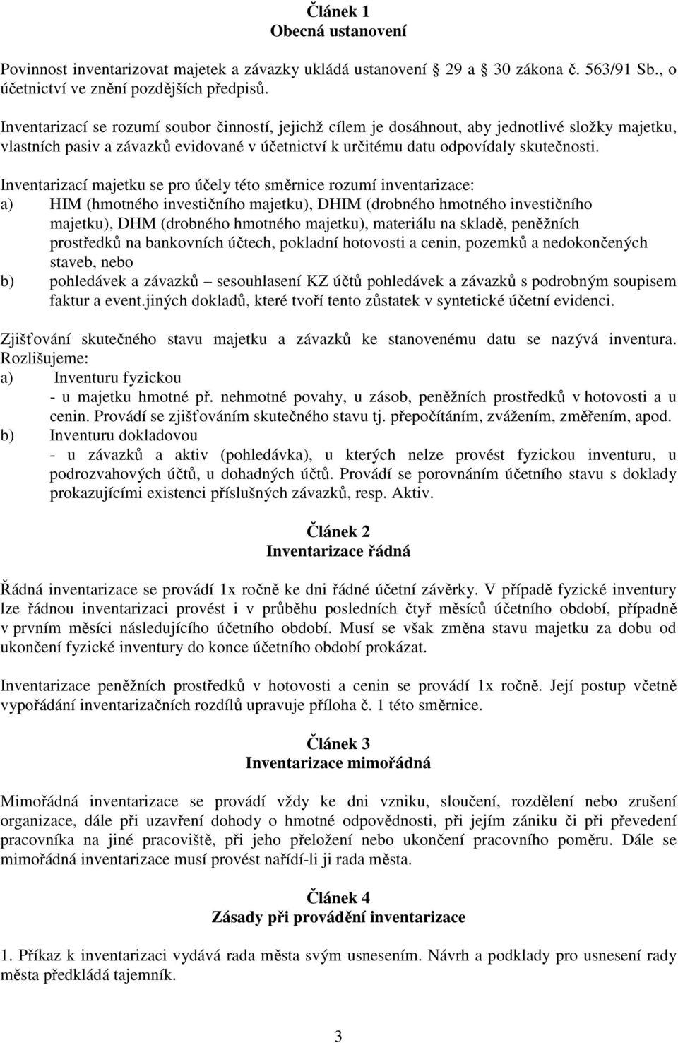 Inventarizací majetku se pro účely této směrnice rozumí inventarizace: a) HIM (hmotného investičního majetku), DHIM (drobného hmotného investičního majetku), DHM (drobného hmotného majetku),