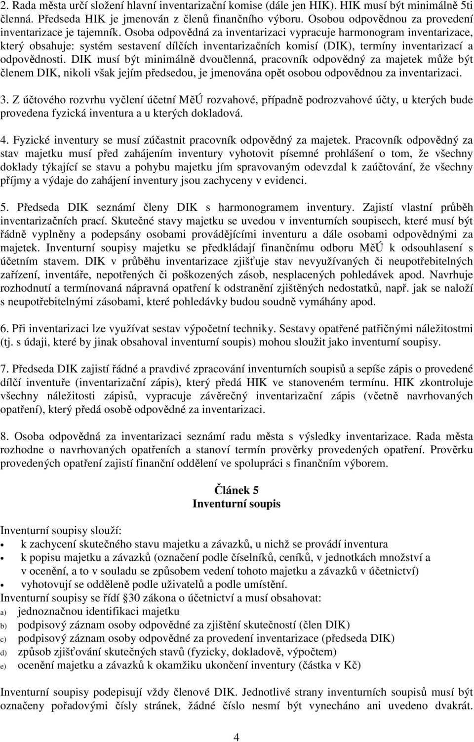 Osoba odpovědná za inventarizaci vypracuje harmonogram inventarizace, který obsahuje: systém sestavení dílčích inventarizačních komisí (DIK), termíny inventarizací a odpovědnosti.