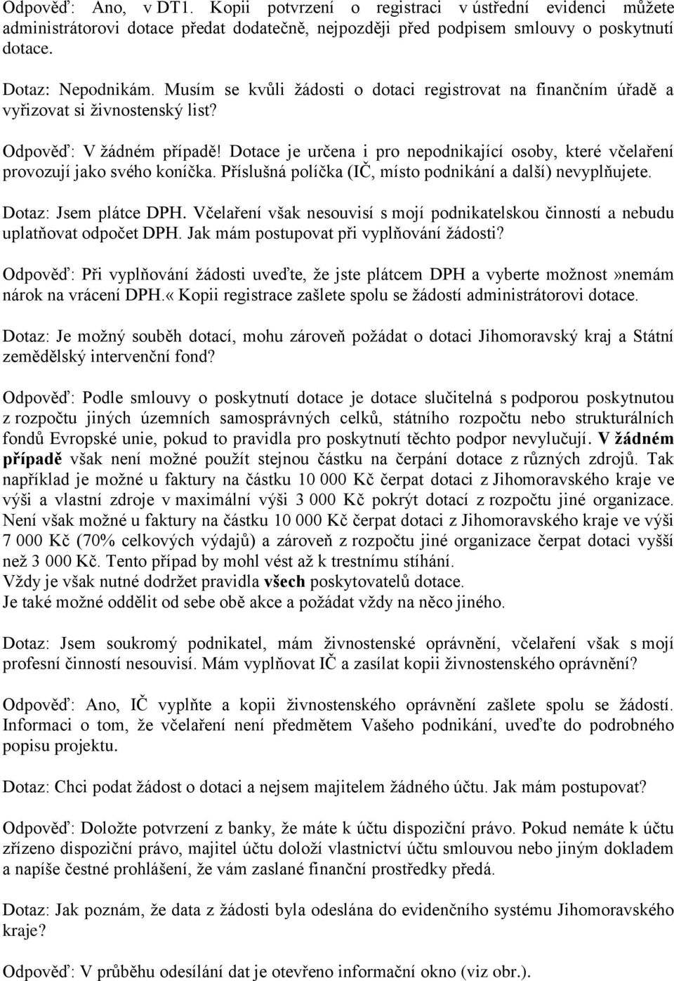 Dotace je určena i pro nepodnikající osoby, které včelaření provozují jako svého koníčka. Příslušná políčka (IČ, místo podnikání a další) nevyplňujete. Dotaz: Jsem plátce DPH.