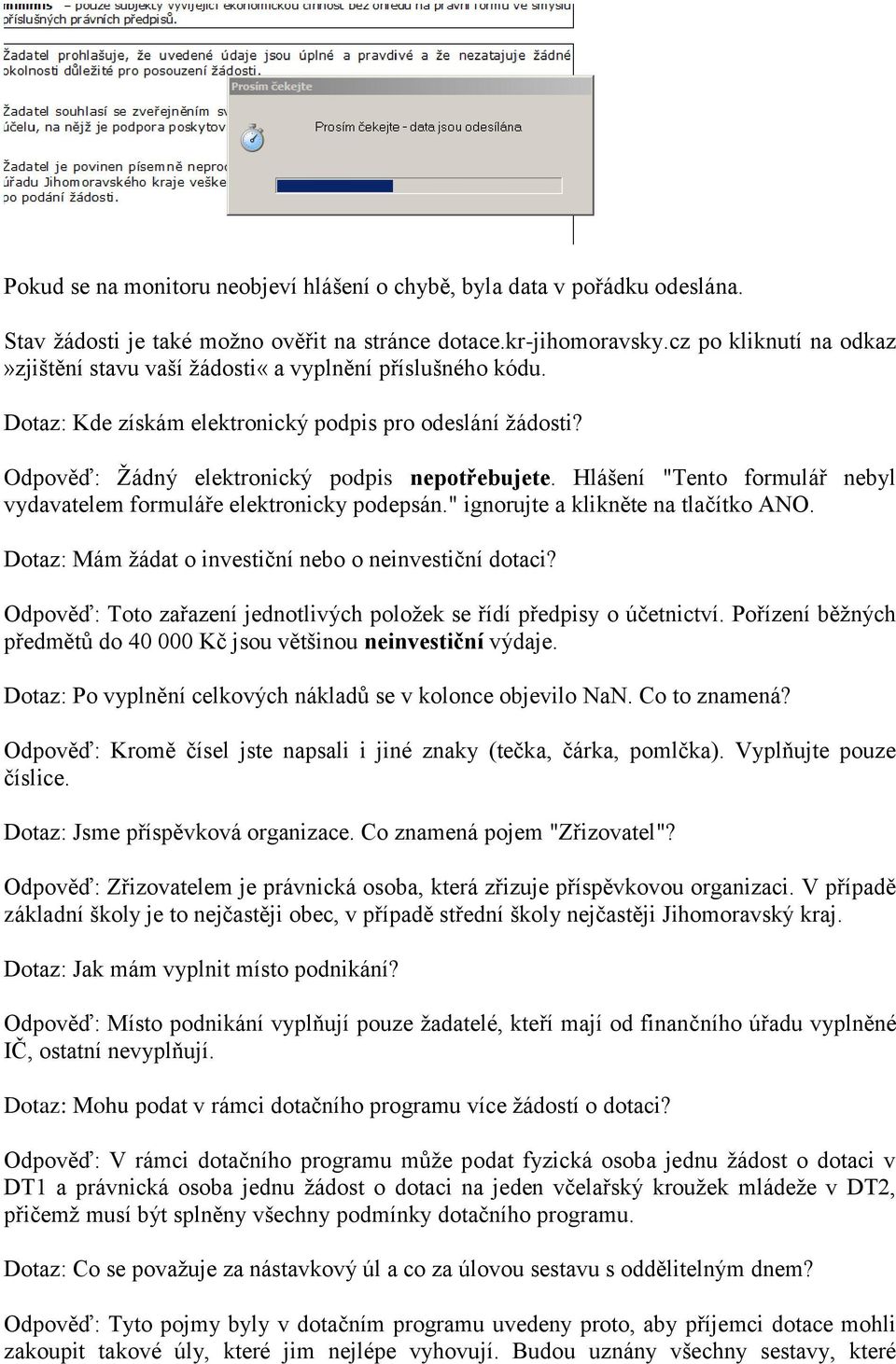 Hlášení "Tento formulář nebyl vydavatelem formuláře elektronicky podepsán." ignorujte a klikněte na tlačítko ANO. Dotaz: Mám žádat o investiční nebo o neinvestiční dotaci?