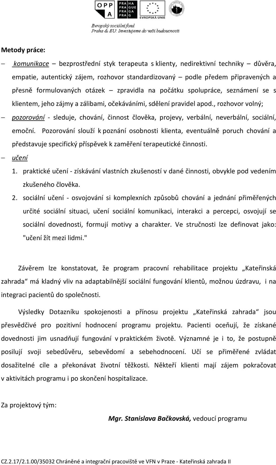 , rozhovor volný; pozorování - sleduje, chování, činnost člověka, projevy, verbální, neverbální, sociální, emoční.