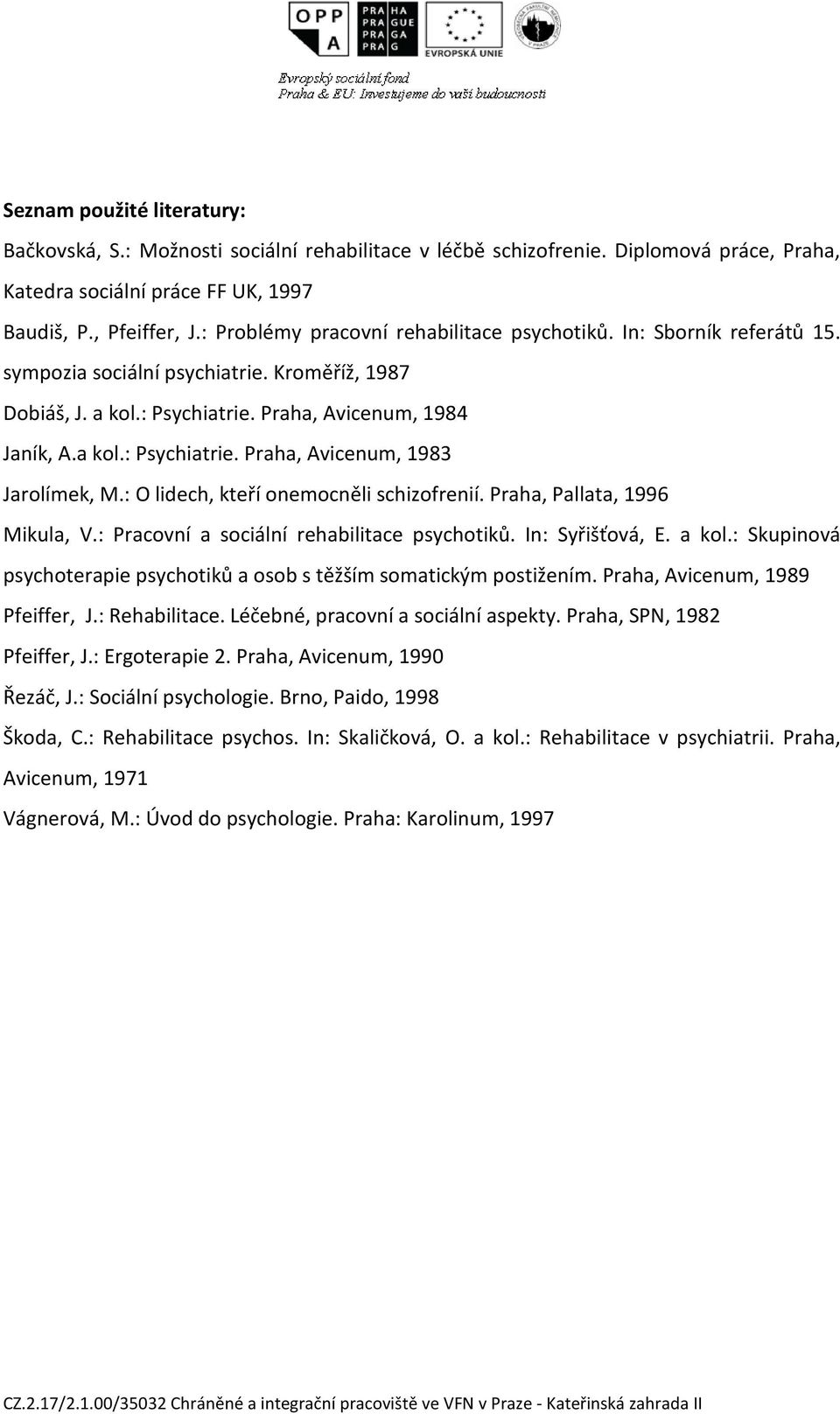 : O lidech, kteří onemocněli schizofrenií. Praha, Pallata, 1996 Mikula, V.: Pracovní a sociální rehabilitace psychotiků. In: Syřišťová, E. a kol.