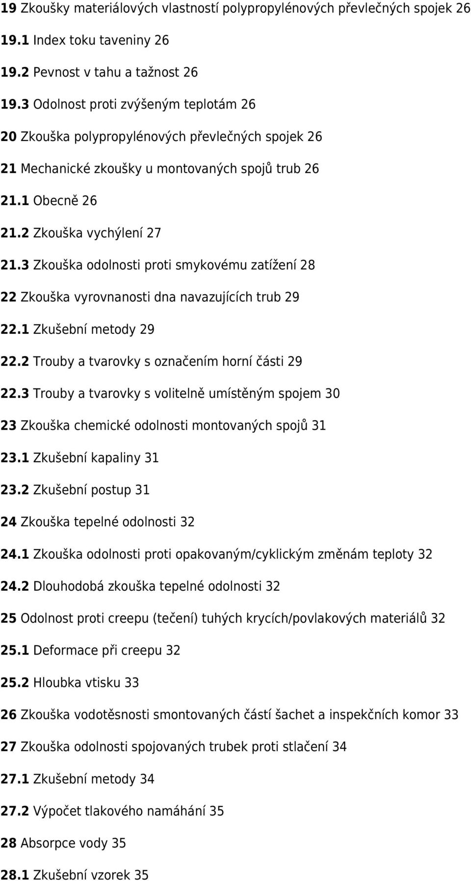 3 Zkouška odolnosti proti smykovému zatížení 28 22 Zkouška vyrovnanosti dna navazujících trub 29 22.1 Zkušební metody 29 22.2 Trouby a tvarovky s označením horní části 29 22.