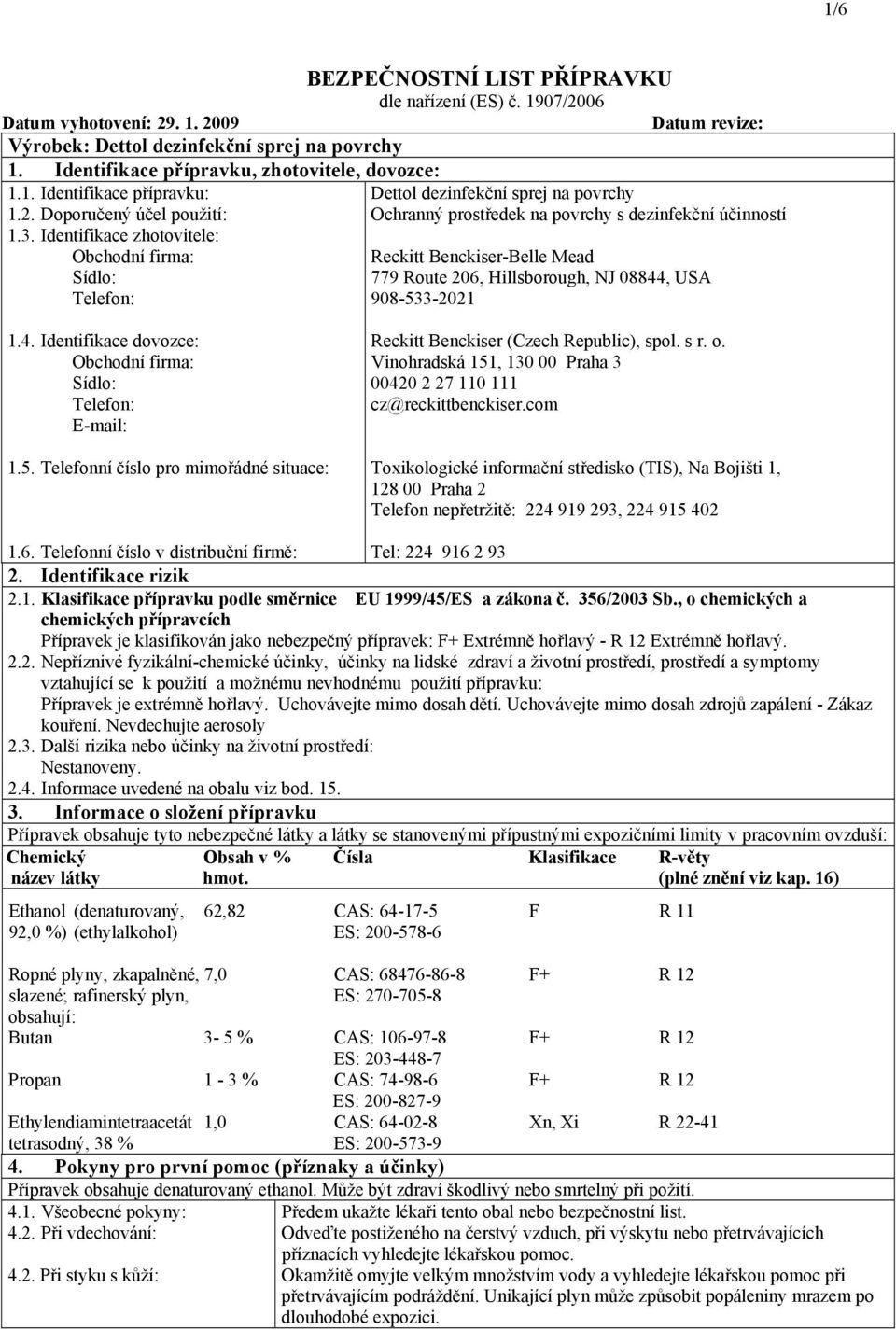 Identifikace zhotovitele: Obchodní firma: Reckitt BenckiserBelle Mead Sídlo: 779 Route 206, Hillsborough, NJ 08844, USA Telefon: 9085332021 1.4. Identifikace dovozce: Obchodní firma: Sídlo: Telefon: Email: 1.