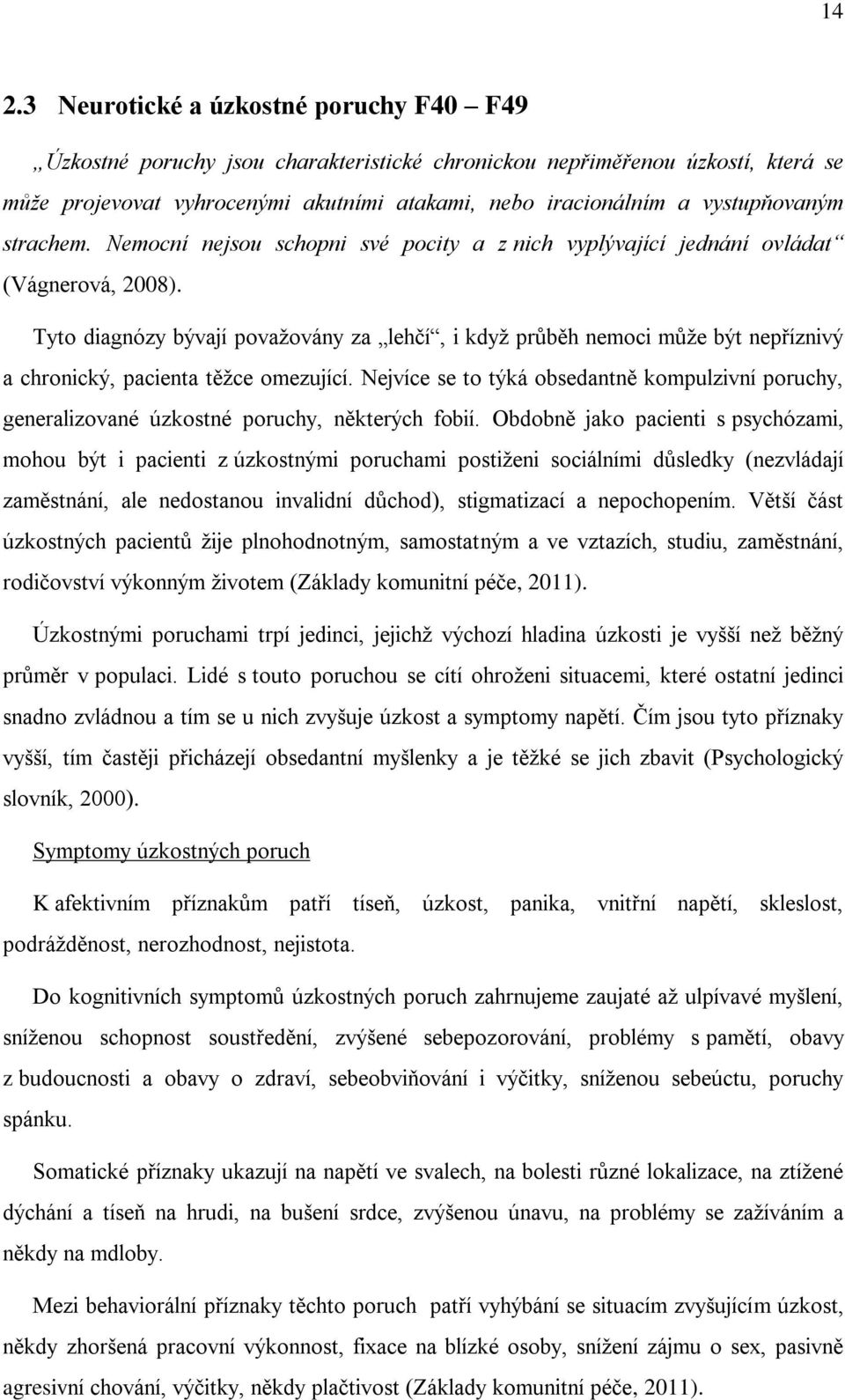 Tyto diagnózy bývají považovány za lehčí, i když průběh nemoci může být nepříznivý a chronický, pacienta těžce omezující.