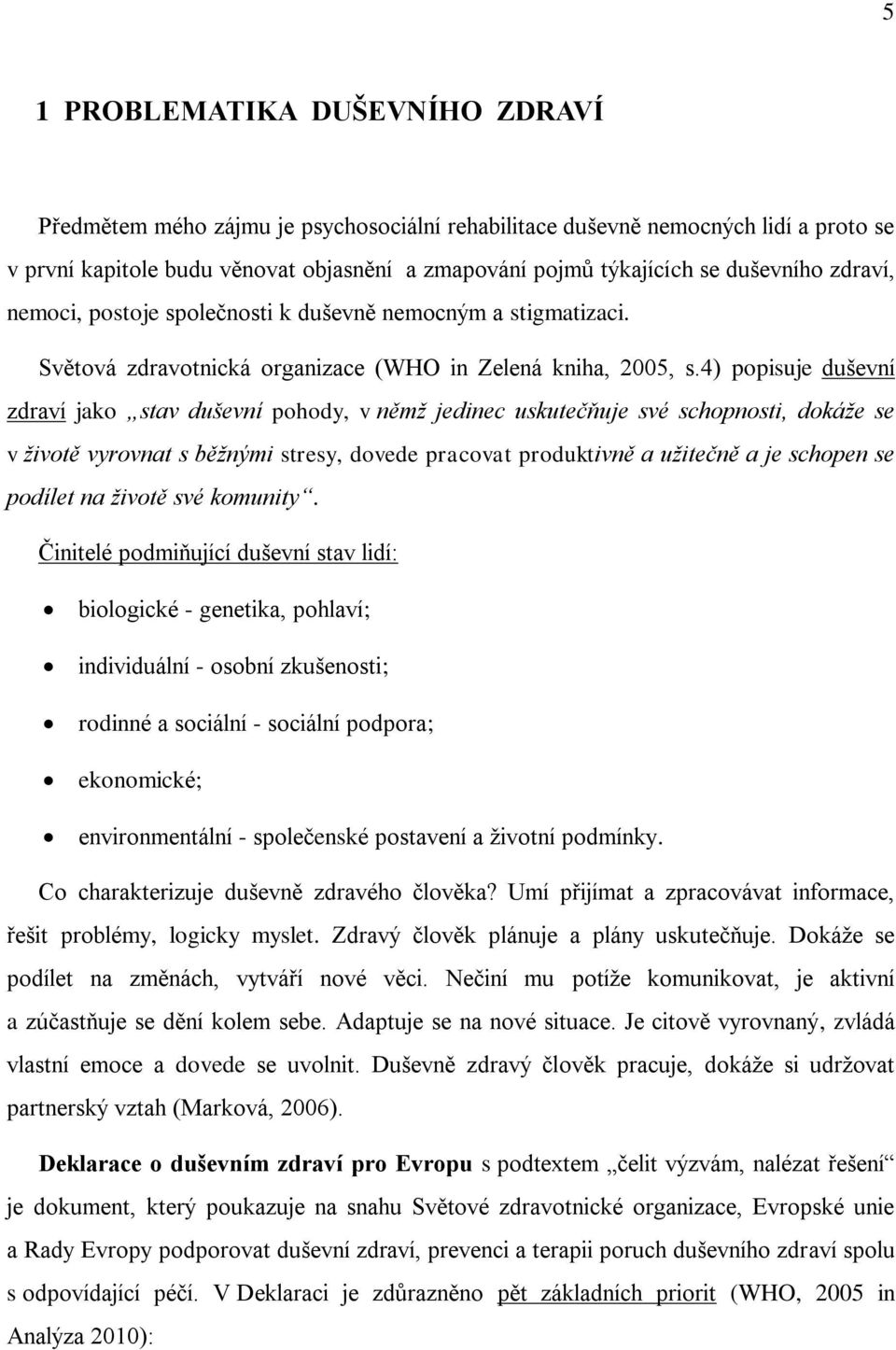 4) popisuje duševní zdraví jako stav duševní pohody, v němž jedinec uskutečňuje své schopnosti, dokáže se v životě vyrovnat s běžnými stresy, dovede pracovat produktivně a užitečně a je schopen se