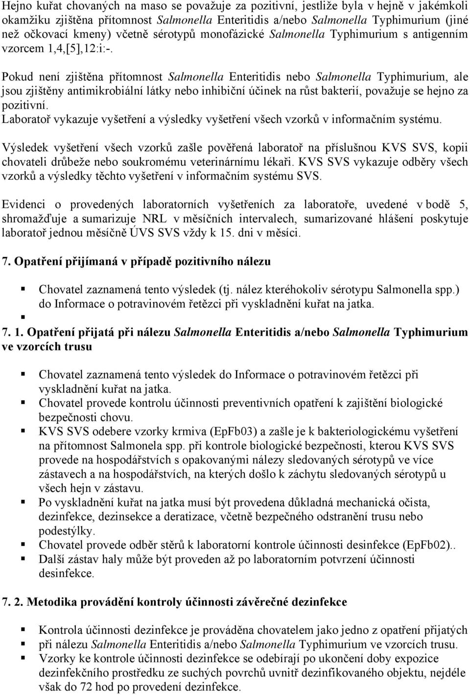 Pokud není zjištěna přítomnost Salmonella Enteritidis nebo Salmonella Typhimurium, ale jsou zjištěny antimikrobiální látky nebo inhibiční účinek na růst bakterií, považuje se hejno za pozitivní.