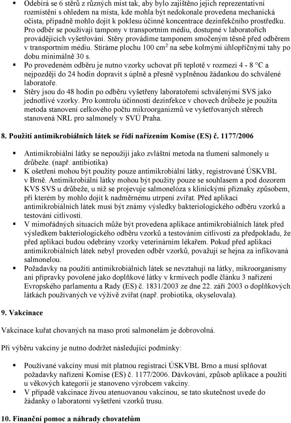 Stěry provádíme tamponem smočeným těsně před odběrem v transportním médiu. Stíráme plochu 100 cm 2 na sebe kolmými úhlopříčnými tahy po dobu minimálně 30 s.