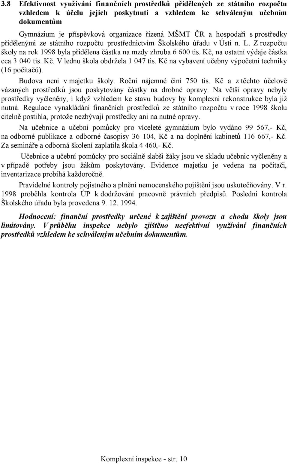 Kč, na ostatní výdaje částka cca 3 040 tis. Kč. V lednu škola obdržela 1 047 tis. Kč na vybavení učebny výpočetní techniky (16 počítačů). Budova není v majetku školy. Roční nájemné činí 750 tis.