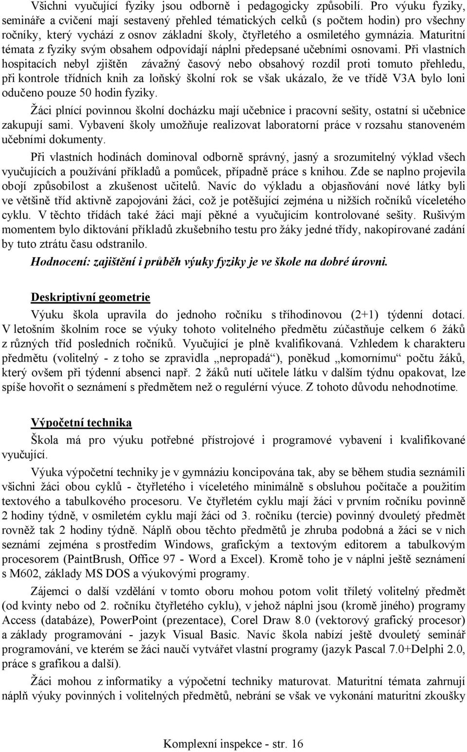 Maturitní témata z fyziky svým obsahem odpovídají náplni předepsané učebními osnovami.