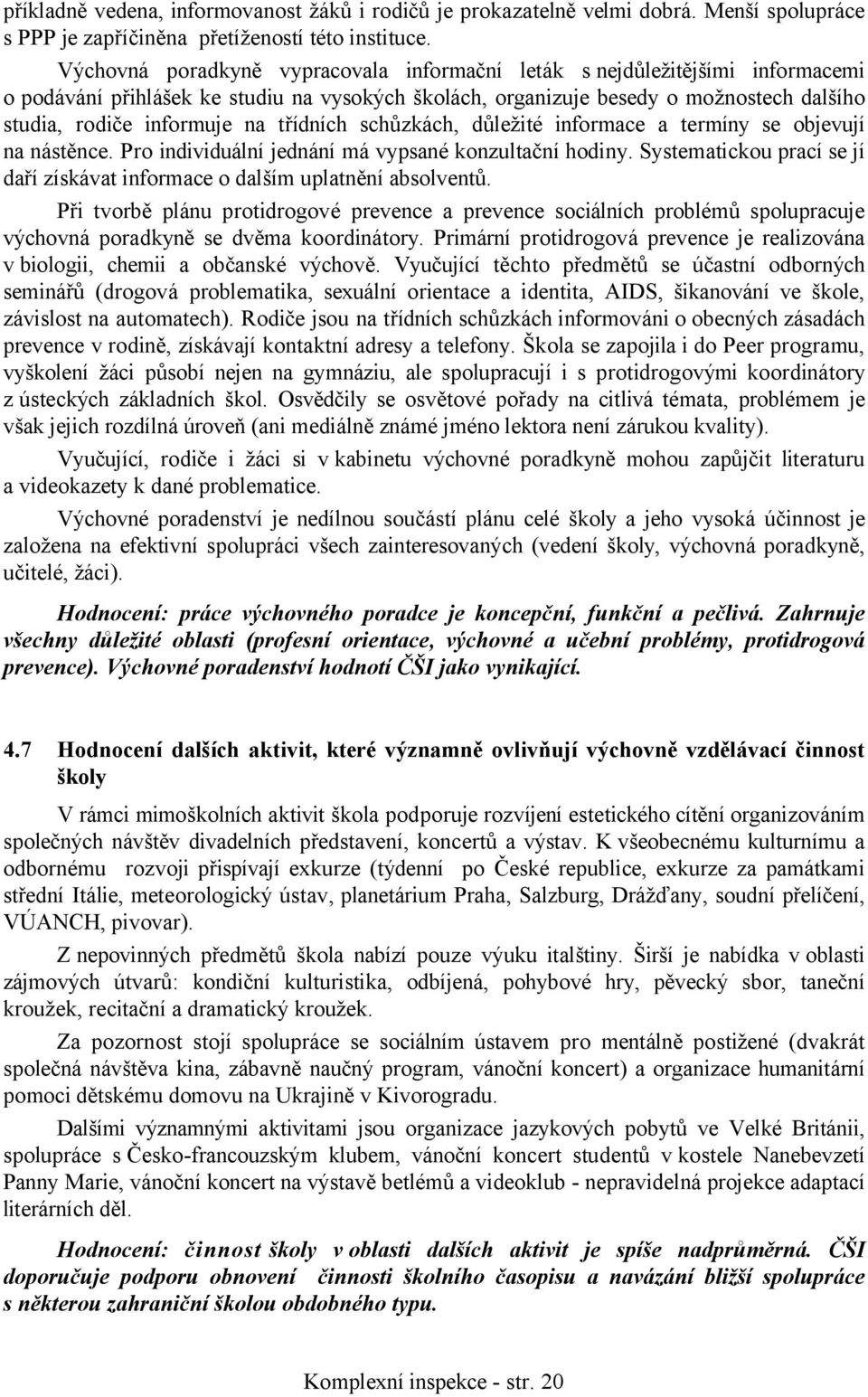 třídních schůzkách, důležité informace a termíny se objevují na nástěnce. Pro individuální jednání má vypsané konzultační hodiny.