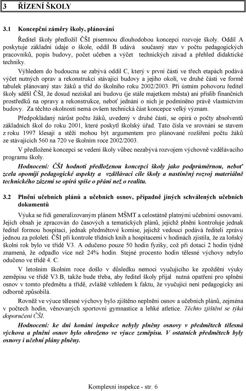 Výhledem do budoucna se zabývá oddíl C, který v první části ve třech etapách podává výčet nutných oprav a rekonstrukcí stávající budovy a jejího okolí, ve druhé části ve formě tabulek plánovaný stav