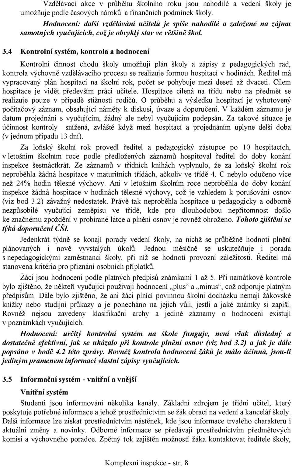 4 Kontrolní systém, kontrola a hodnocení Kontrolní činnost chodu školy umožňují plán školy a zápisy z pedagogických rad, kontrola výchovně vzdělávacího procesu se realizuje formou hospitací v