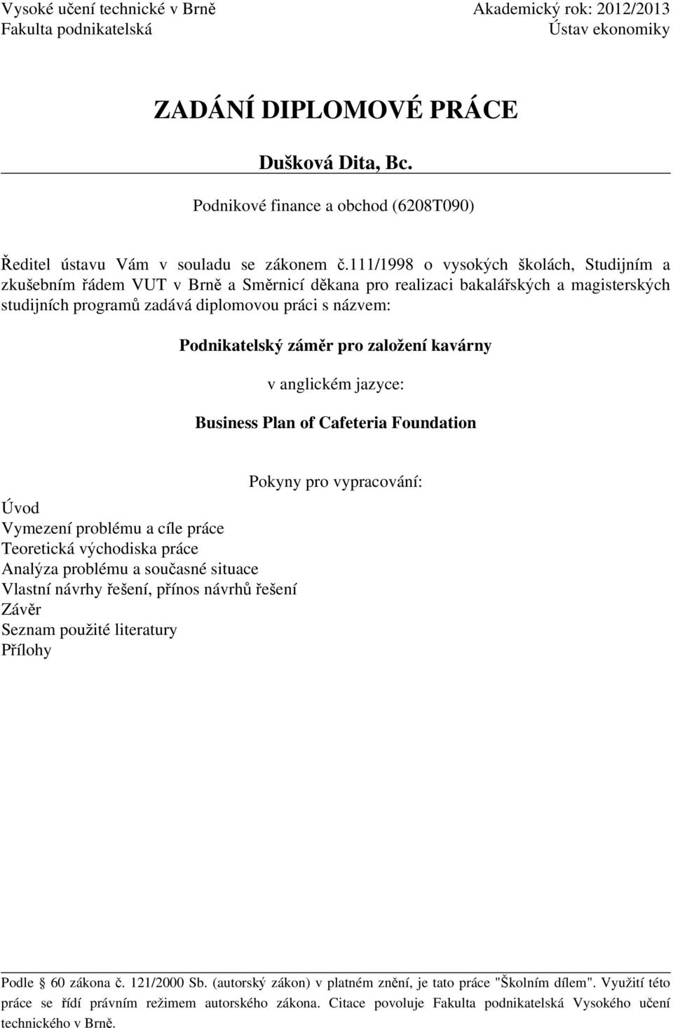 111/1998 o vysokých školách, Studijním a zkušebním řádem VUT v Brně a Směrnicí děkana pro realizaci bakalářských a magisterských studijních programů zadává diplomovou práci s názvem: Podnikatelský