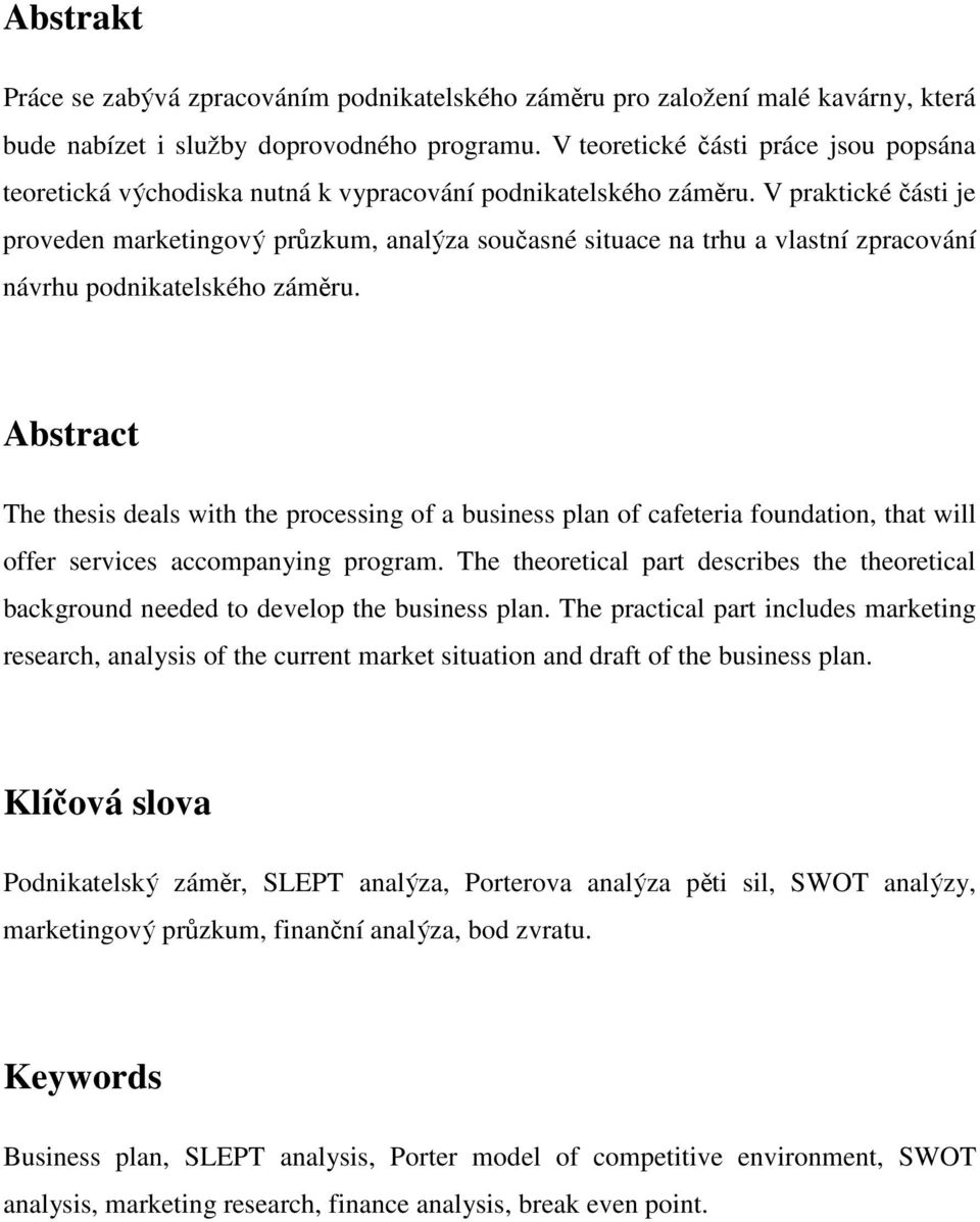 V praktické části je proveden marketingový průzkum, analýza současné situace na trhu a vlastní zpracování návrhu podnikatelského záměru.