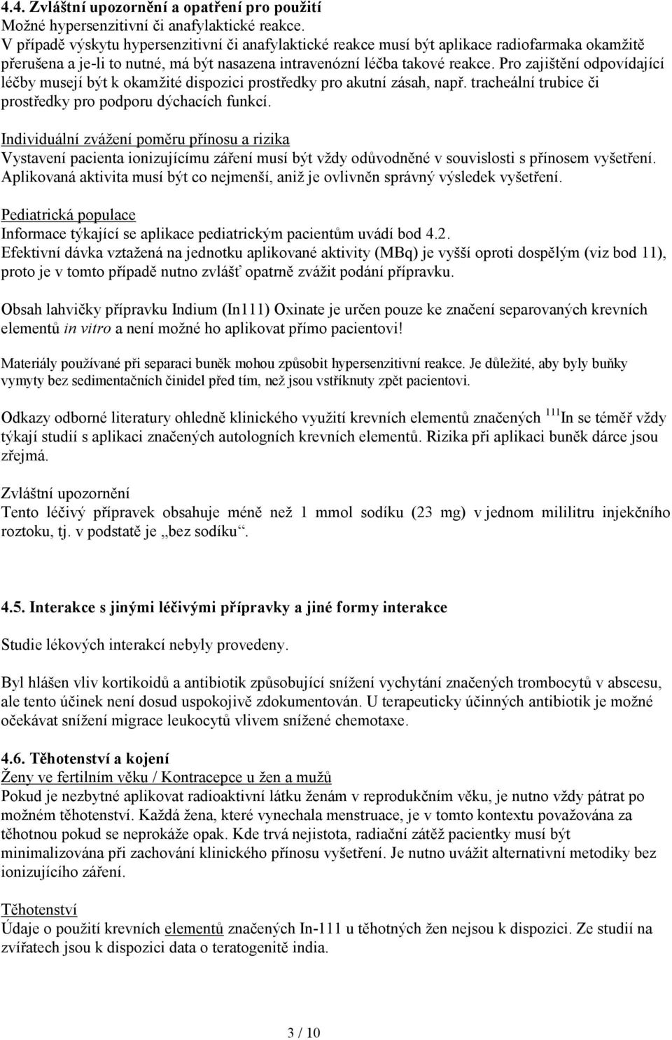 Pro zajištění odpovídající léčby musejí být k okamžité dispozici prostředky pro akutní zásah, např. tracheální trubice či prostředky pro podporu dýchacích funkcí.