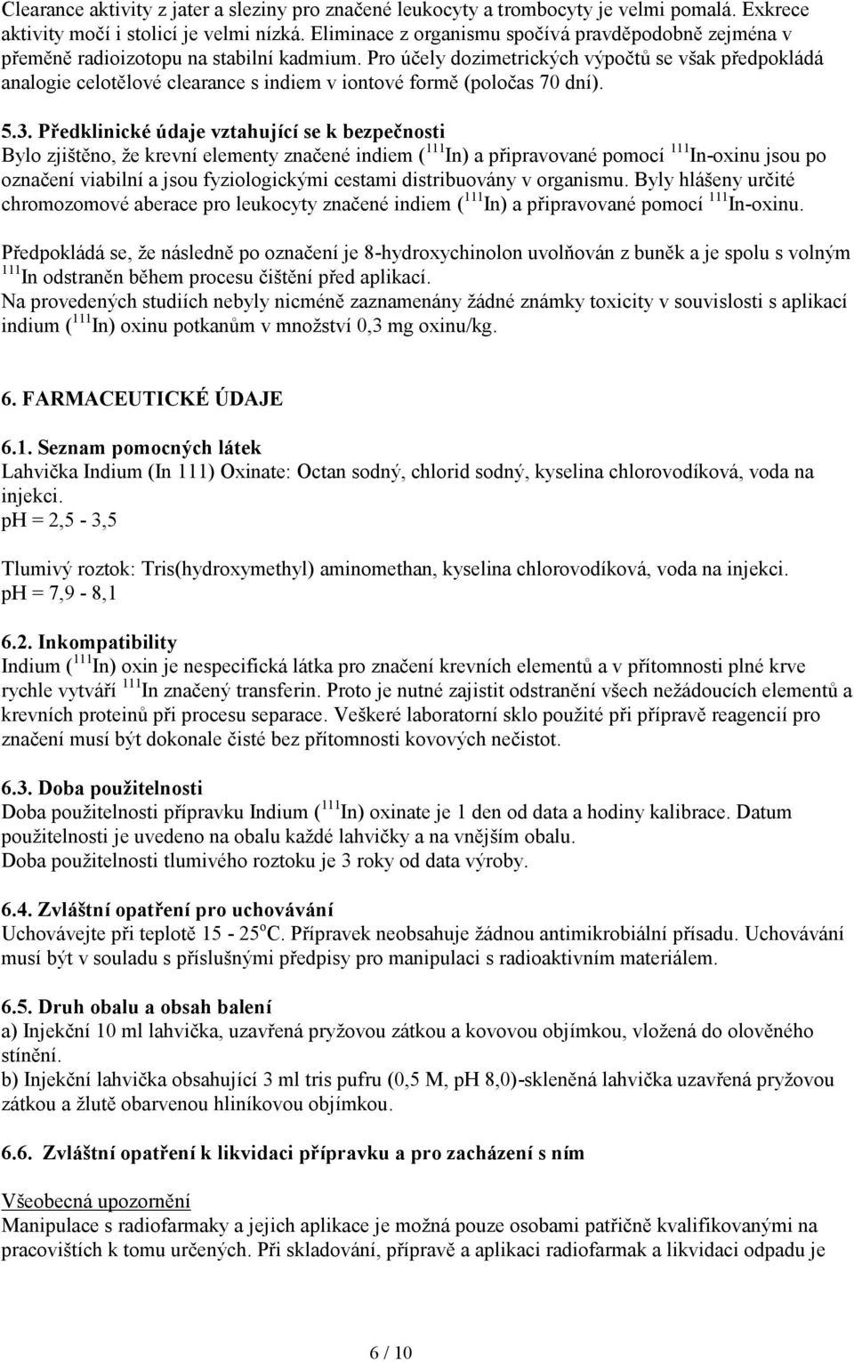 Pro účely dozimetrických výpočtů se však předpokládá analogie celotělové clearance s indiem v iontové formě (poločas 70 dní). 5.3.