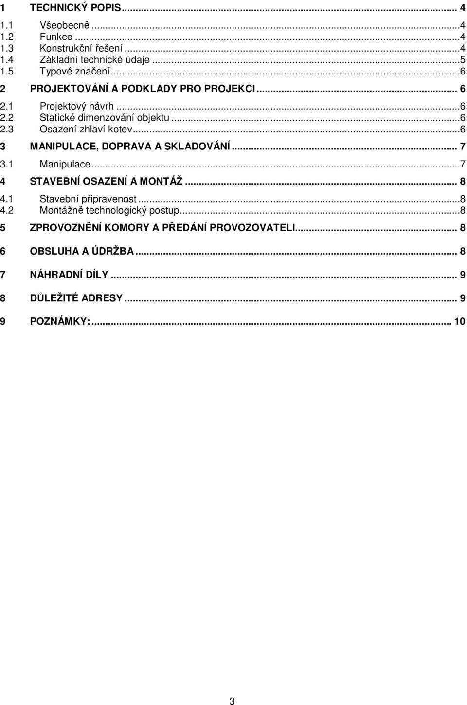 ..6 3 MANIPULACE, DOPRAVA A SKLADOVÁNÍ... 7 3.1 Manipulace...7 4 STAVEBNÍ OSAZENÍ A MONTÁŽ... 8 4.1 Stavební připravenost...8 4.2 Montážně technologický postup.