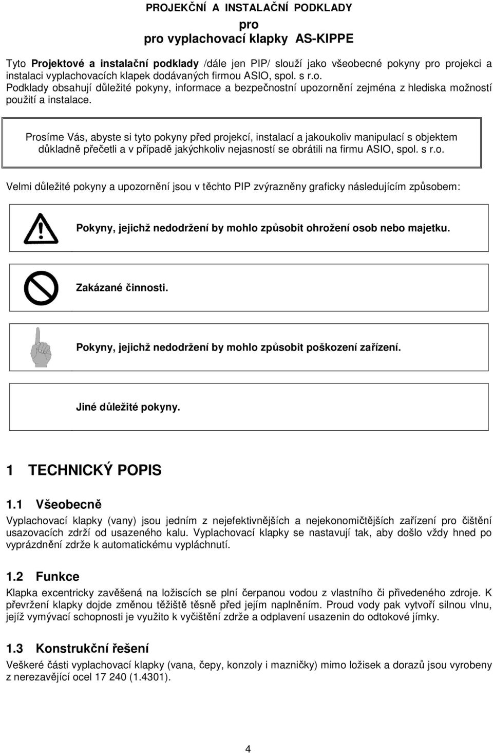 Prosíme Vás, abyste si tyto pokyny před projekcí, instalací a jakoukoliv manipulací s objektem důkladně přečetli a v případě jakýchkoliv nejasností se obrátili na firmu ASIO, spol. s r.o. Velmi důležité pokyny a upozornění jsou v těchto PIP zvýrazněny graficky následujícím způsobem: Pokyny, jejichž nedodržení by mohlo způsobit ohrožení osob nebo majetku.