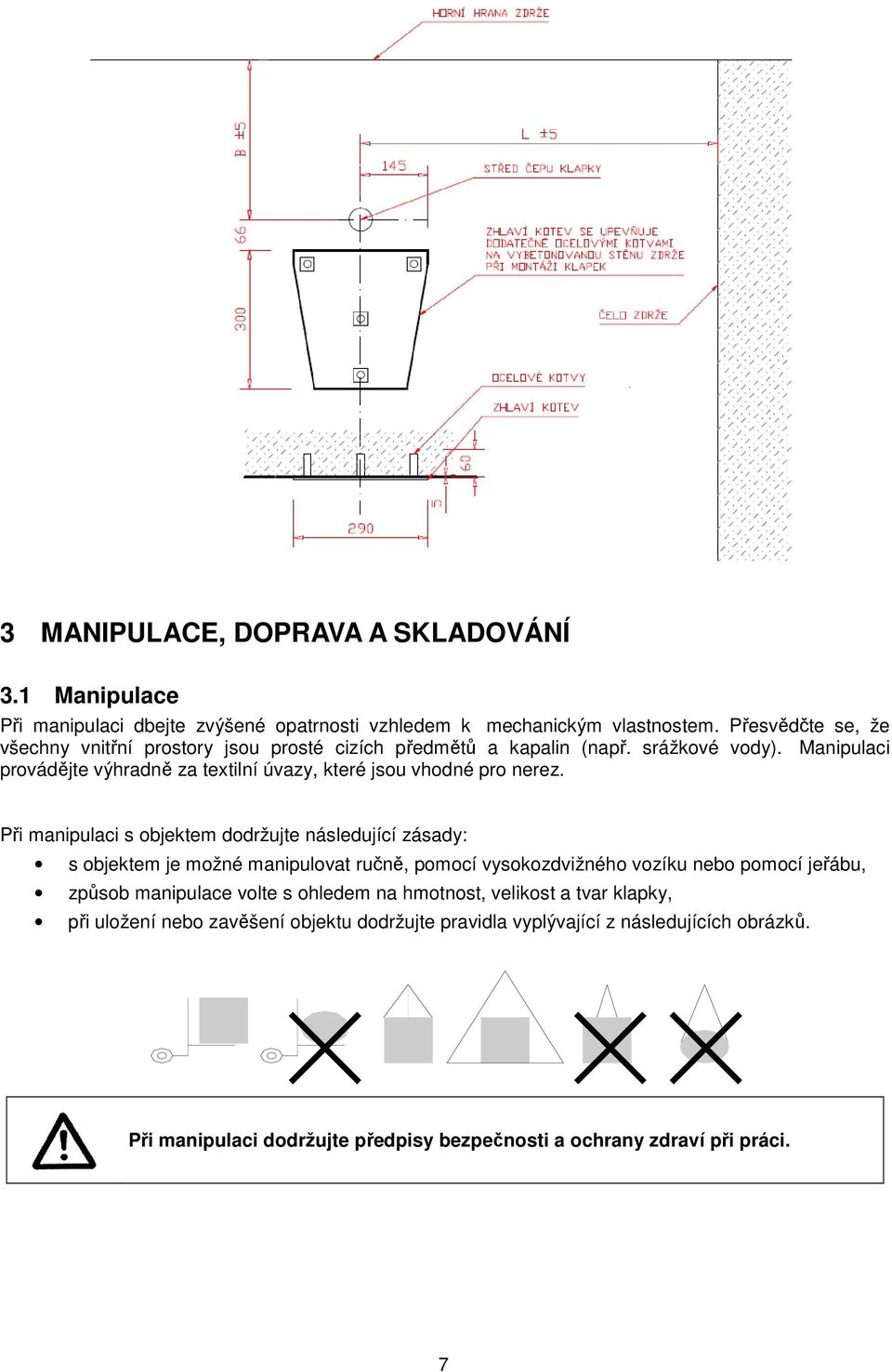 Manipulaci provádějte výhradně za textilní úvazy, které jsou vhodné pro nerez.