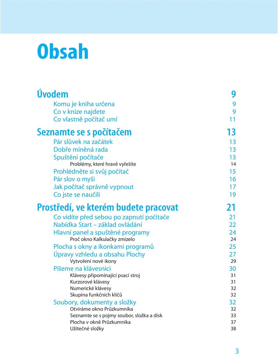 Nabídka Start základ ovládání 22 Hlavní panel a spuštěné programy 24 Proč okno Kalkulačky zmizelo 24 Plocha s okny a ikonkami programů 25 Úpravy vzhledu a obsahu Plochy 27 Vytvoření nové ikony 29