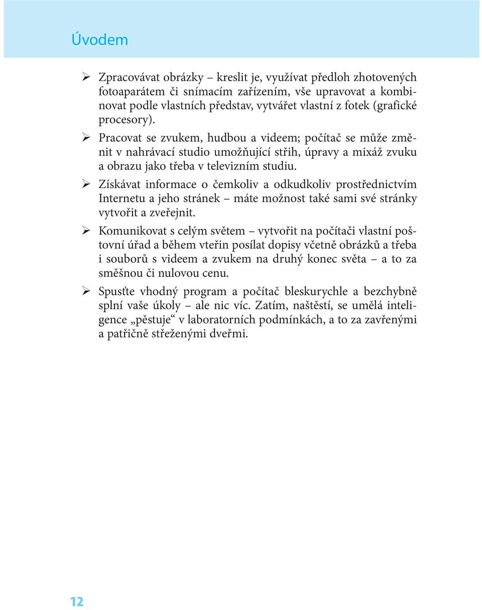 Získávat informace o čemkoliv a odkudkoliv prostřednictvím Internetu a jeho stránek máte možnost také sami své stránky vytvořit a zveřejnit.