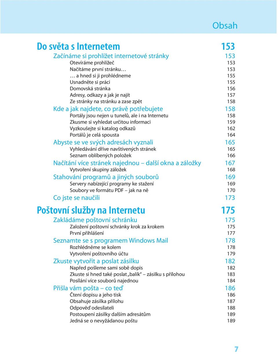 informaci 159 Vyzkoušejte si katalog odkazů 162 Portálů je celá spousta 164 Abyste se ve svých adresách vyznali 165 Vyhledávání dříve navštívených stránek 165 Seznam oblíbených položek 166 Načítání